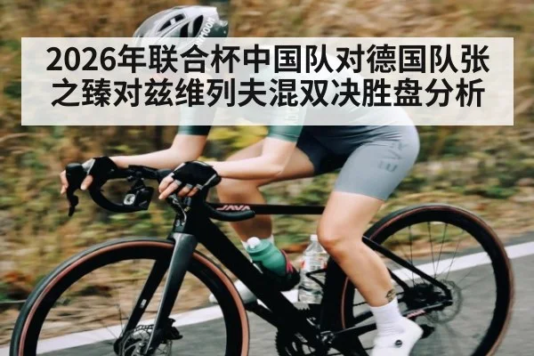 2026年联合杯中国队对德国队张之臻对兹维列夫混双决胜盘分析